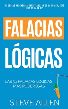 Paperback Falacias lógicas: Las 59 falacias lógicas más poderosas con ejemplos y descripciones simples de comprender: Aprende a ganar tus argument [Spanish] Book