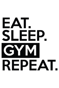 Eat. Sleep. Gym Repeat.: Lined Blank Notebook Journal With Funny Sassy Sayings, Great Gifts For Coworkers, Employees, Women, And Family