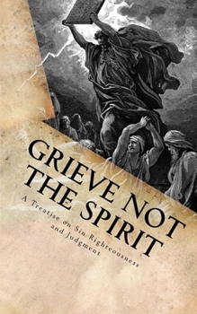 Paperback Grieve Not The Spirit: A Treatise on Sin, Righteousness and Judgment Book
