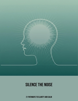 Paperback Silence The Noise: 21 Pathways To Clarity And Calm Book