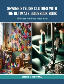 Paperback Sewing Stylish Clothes with the Ultimate Guidebook Book: Effortless Wardrobe Made Easy Book