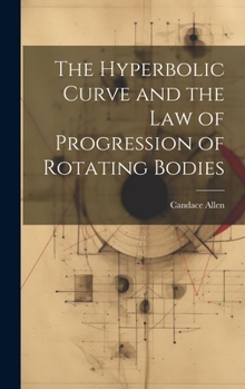 Hardcover The Hyperbolic Curve and the Law of Progression of Rotating Bodies Book