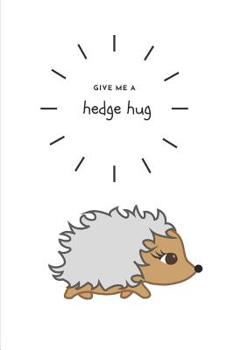 Paperback Give Me a Hedge Hug: Funny Hedgehog A5 Notebook to write in Book