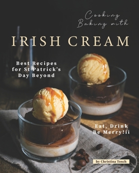 Paperback Cooking Baking with Irish Cream: Best Recipes for St Patrick's Day Beyond - Eat, Drink Be Merry! Book