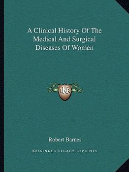 Paperback A Clinical History Of The Medical And Surgical Diseases Of Women Book