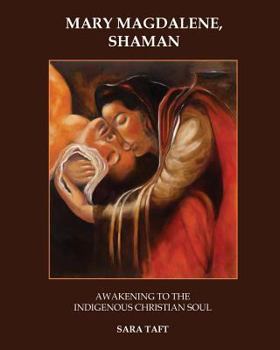 Paperback Mary Magdalene, Shaman: Awakening to the Indigenous Christian Soul Book