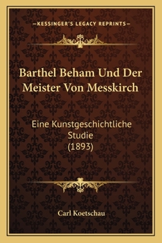 Paperback Barthel Beham Und Der Meister Von Messkirch: Eine Kunstgeschichtliche Studie (1893) [German] Book