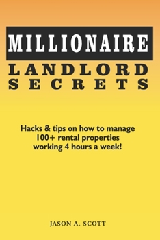 Millionaire Landlord Secrets: Hacks & tips on how to manage 100+ rental properties working 4 hours a week!