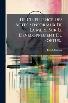 Paperback De L'influence Des Actes Sensoriaux De La Mère Sur Le Développement Du Foetus... [French] Book
