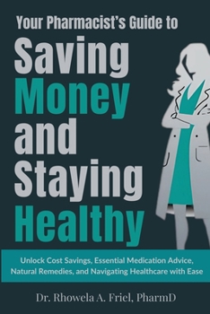Your Pharmacist's Guide to Saving Money and Staying Healthy: Unlock Cost Savings, Essential Medication Advice, Natural Remedies, and Navigating Healthcare with Ease (Your Pharmacist's Guide Series)