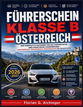 Führerschein Klasse B Österreich: Der komplette Ratgeber für die theoretische und praktische Fahrprüfung - Verkehrsregeln, Vorrangregeln, Verkehrszeic