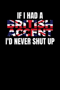 Paperback If I had a British Accent I'd Never Shut Up: Journal / Notebook / Diary Gift - 6"x9" - 120 pages - White Lined Paper - Matte Cover Book