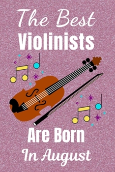 Paperback The Best Violinists Are Born In August: Violin Gifts: This Violin Notebook / Violin Journal is great for Birthdays & Christmas. Size 6x9in with 110+ l Book