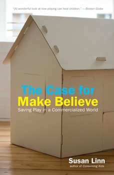 Paperback The Case for Make Believe: Saving Play in a Commercialized World Book