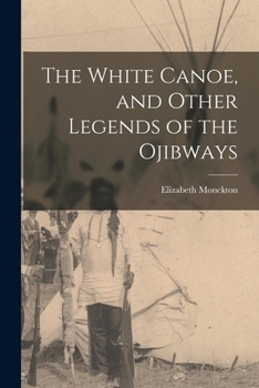 The White Canoe and Other Legends of the Ojibways