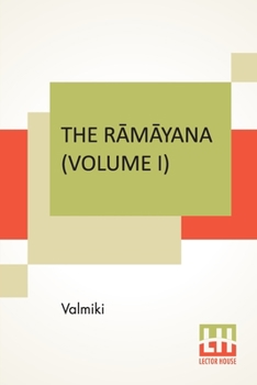 Paperback The Rāmāyana (Volume I): Bāla Kāndam. Translated Into English Prose From The Original Sanskrit Of Valmiki. Edited By Manmatha Nath Book