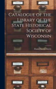 Hardcover Catalogue of the Library of the State Historical Society of Wisconsin Book