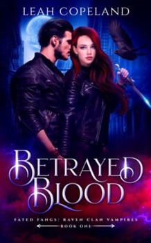 Betrayed Blood: Fated Fangs: Raven Clan Vampires, Book 1