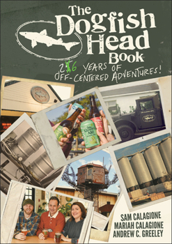 Hardcover The Dogfish Head Book: 26 Years of Off-Centered Adventures Book