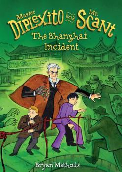 The Shanghai Incident - Book #2 of the Master Diplexito and Mr. Scant