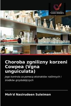 Choroba zgnilizny korzeni Cowpea (Vgna unguiculata): Jego kontrola za pomocą ekstraktów roślinnych i środków grzybobójczych
