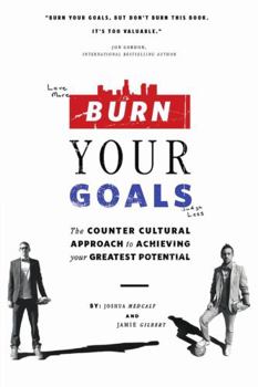 Paperback Burn Your Goals: The Counter Cultural Approach to Achieving Your Greatest Potential Book