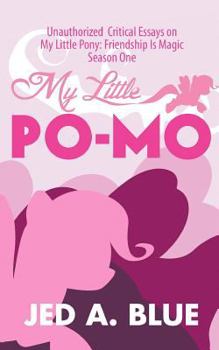 Paperback My Little Po-Mo: Unauthorized Critical Essays on My Little Pony: Friendship Is Magic Season One Book