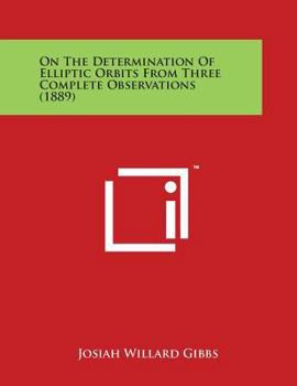 Paperback On the Determination of Elliptic Orbits from Three Complete Observations (1889) Book