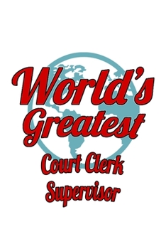 World's Greatest Court Clerk Supervisor: Personal Court Clerk Supervisor Notebook, Court Assistant Supervisor Journal Gift, Diary, Doodle Gift or Notebook | 6 x 9 Compact Size, 109 Blank Lined Pages