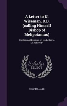 Hardcover A Letter to N. Wiseman, D.D. (calling Himself Bishop of Melipotamus): Containing Remarks on his Letter to Mr. Newman Book