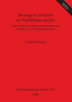 Paperback Broyage et abrasion au Néolithique ancien: Caractérisation technique et fonctionnelle des outillages en grès du Bassin parisien [French] Book