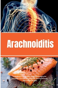 Paperback Arachnoiditis: A Beginner's Quick Start Guide to Managing the Condition Through Diet and Other Natural Methods, With Sample Recipes Book