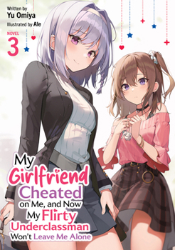 Paperback My Girlfriend Cheated on Me, and Now My Flirty Underclassman Won't Leave Me Alone (Light Novel) Vol. 3 Book