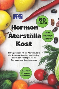 Hormon Återställa Kost: 21-Dagarsresan Till att Återuppväcka din Ämnesomsättning, med Näring, Recept och Strategier för att Återbalansera dina Hormoner