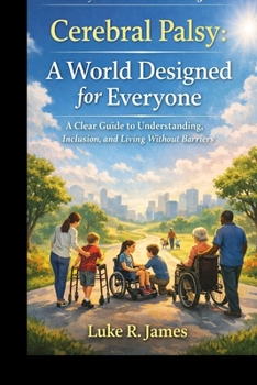 CEREBRAL PALSY: A WORLD DESIGNED FOR EVERYONE: A Clear Guide to Understanding, Inclusion, and Living Without Barriers