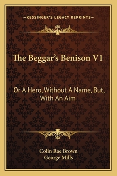 Paperback The Beggar's Benison V1: Or A Hero, Without A Name, But, With An Aim: A Clydesdale Story (1866) Book