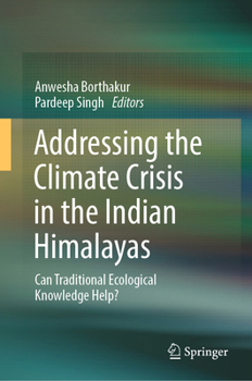 Hardcover Addressing the Climate Crisis in the Indian Himalayas: Can Traditional Ecological Knowledge Help? Book