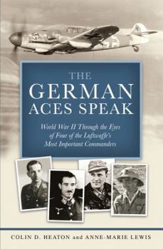 Hardcover The German Aces Speak: World War II Through the Eyes of Four of the Luftwaffe's Most Important Commanders Book