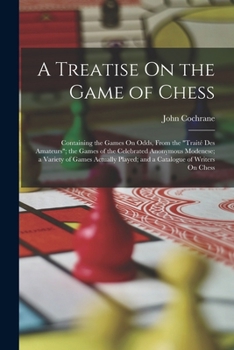 Paperback A Treatise On the Game of Chess: Containing the Games On Odds, From the "Traité Des Amateurs"; the Games of the Celebrated Anonymous Modenese; a Varie Book