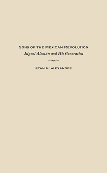 Hardcover Sons of the Mexican Revolution: Miguel Alemán and His Generation Book