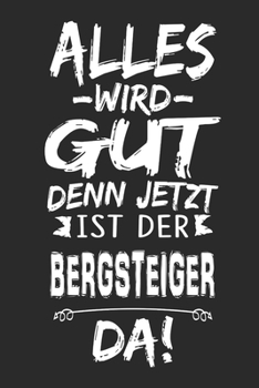 Alles wird gut denn jetzt ist der Bergsteiger da: Notizbuch mit 110 Seiten (German Edition)