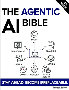 Paperback The Agentic AI Bible: The Complete and Up-to-Date Guide to Design, Develop, and Scale Goal-Driven, LLM-Powered Agents that Think, Execute and Evolve Book