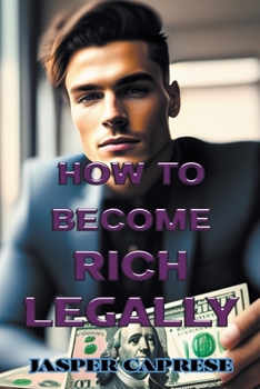 Paperback How to Become Rich Legally: A Guide to Financial Freedom Through Ethical and Legal Means Book