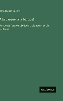 Hardcover A la barque, a la barque!: Revue de l'annee 1868, en trois actes, et dix tableaux [French] Book