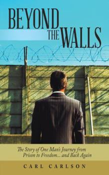 Paperback Beyond the Walls: The Story of One Man's Journey from Prison to Freedom... and Back Again Book