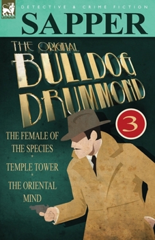 Paperback The Original Bulldog Drummond: 3-The Female of the Species, Temple Tower & the Oriental Mind Book