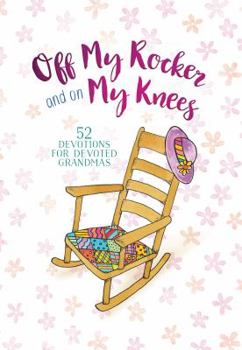 Hardcover Off My Rocker and on My Knees: 52 Devotions for Devoted Grandmas Book