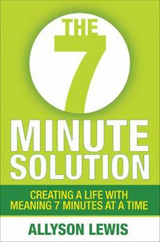 Hardcover The 7 Minute Solution: Creating a Life with Meaning 7 Minutes at a Time Book