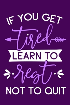 If You Get Tired Learn To Rest Not To Quit: Blank Lined Notebook Journal: Inspirational Motivational Gift For Him Her 6x9 | 110 Blank  Pages | Plain White Paper | Soft Cover Book