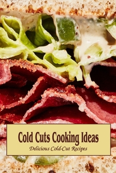 Paperback Cold Cuts Cooking Ideas: Delicious Cold-Cut Recipes Book